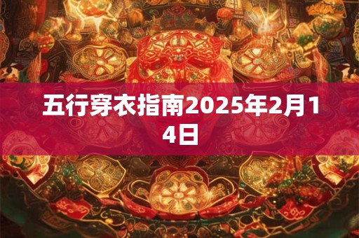五行穿衣指南2025年2月14日