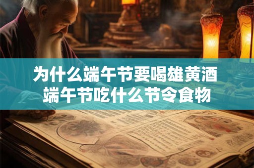 为什么端午节要喝雄黄酒 端午节吃什么节令食物