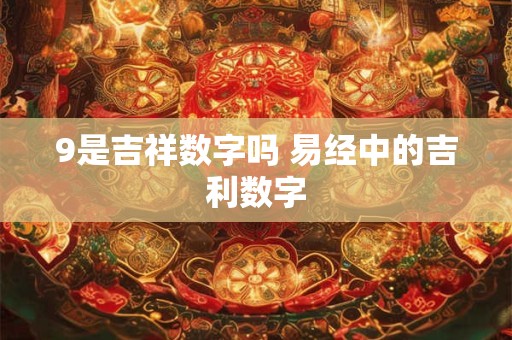 9是吉祥数字吗 易经中的吉利数字