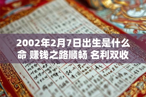 2002年2月7日出生是什么命 赚钱之路顺畅 名利双收