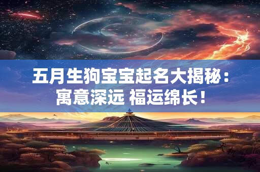 五月生狗宝宝起名大揭秘：寓意深远 福运绵长！