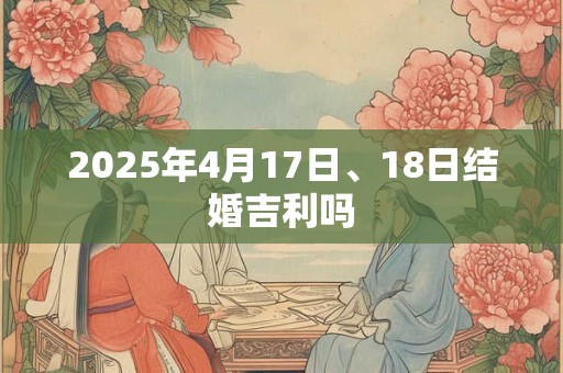 2025年4月17日、18日结婚吉利吗