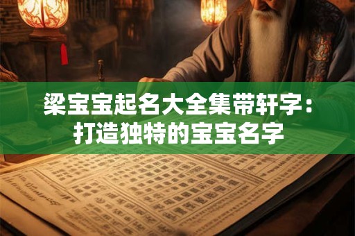 梁宝宝起名大全集带轩字:打造独特的宝宝名字 梁宝宝起名大全集带轩字:打造独特的宝宝名字