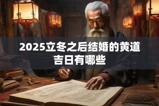 2025立冬之后结婚的黄道吉日有哪些