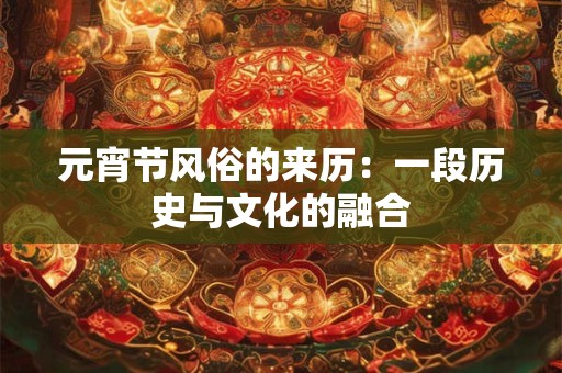 元宵节风俗的来历：一段历史与文化的融合