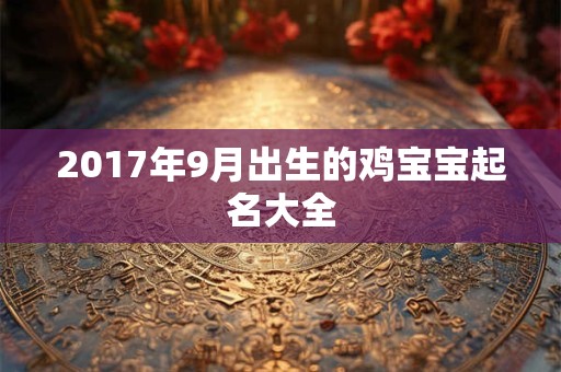 2017年9月出生的鸡宝宝起名大全