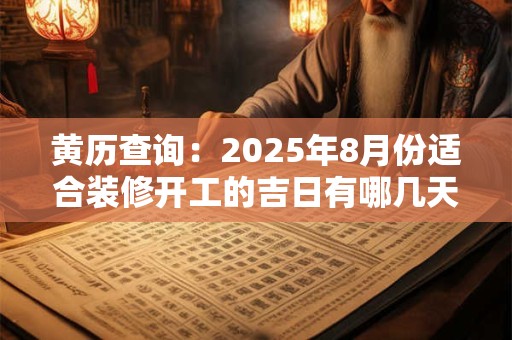 黄历查询：2025年8月份适合装修开工的吉日有哪几天