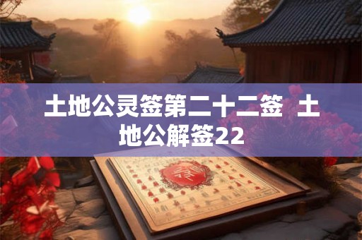 土地公灵签第二十二签  土地公解签22