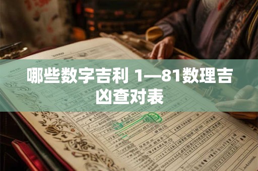 哪些数字吉利 1—81数理吉凶查对表