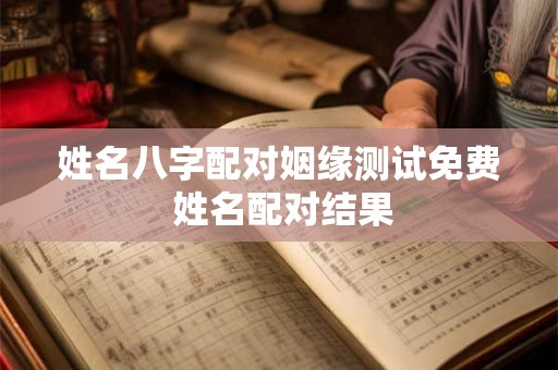 姓名八字配对姻缘测试免费 姓名配对结果