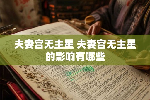 夫妻宫无主星 夫妻宫无主星的影响有哪些