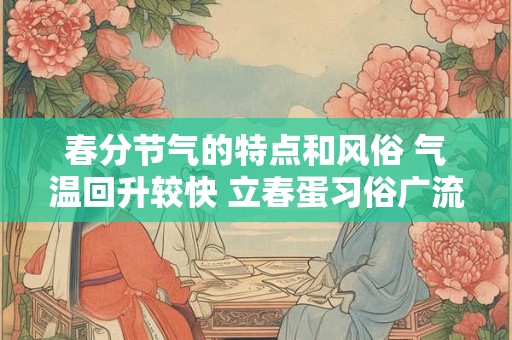 春分节气的特点和风俗 气温回升较快 立春蛋习俗广流传