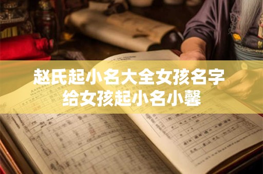 赵氏起小名大全女孩名字 给女孩起小名小馨