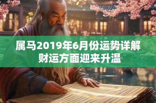 属马2019年6月份运势详解 财运方面迎来升温
