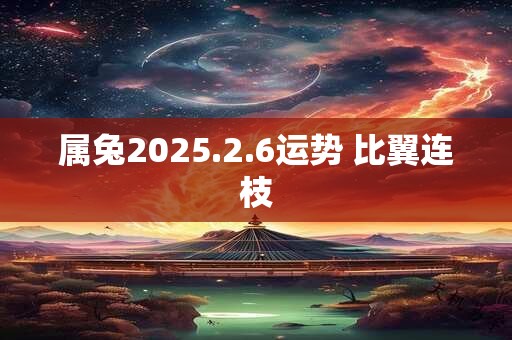 属兔2025.2.6运势 比翼连枝
