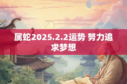 属蛇2025.2.2运势 努力追求梦想