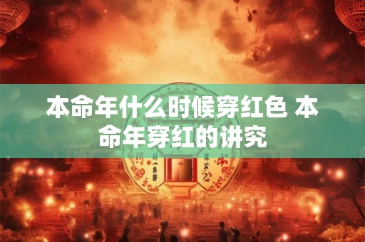 本命年什么时候穿红色 本命年穿红的讲究