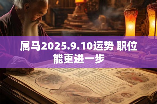 属马2025.9.10运势 职位能更进一步