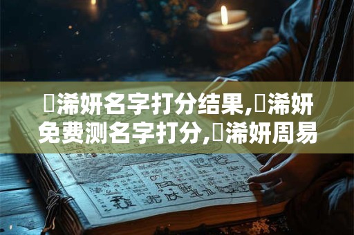 顧浠妍名字打分结果,顧浠妍免费测名字打分,顧浠妍周易免费测名字打分