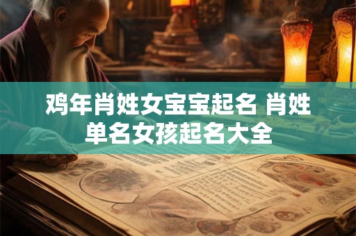 鸡年肖姓女宝宝起名 肖姓单名女孩起名大全