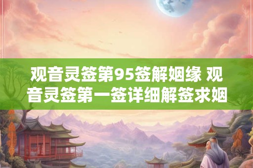 观音灵签第95签解姻缘 观音灵签第一签详细解签求姻缘