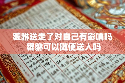 貔貅送走了对自己有影响吗 貔貅可以随便送人吗
