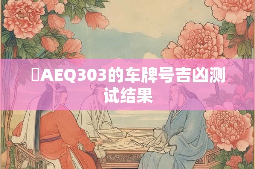 陜AEQ303的车牌号吉凶测试结果