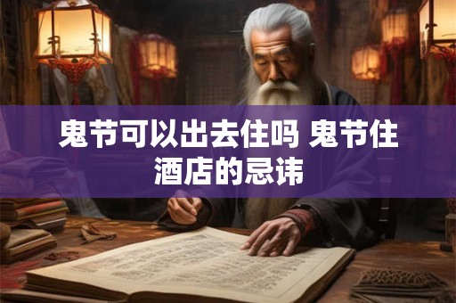 鬼节可以出去住吗 鬼节住酒店的忌讳