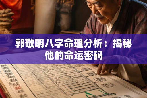 郭敬明八字命理分析:揭秘他的命运密码 郭敬明八字命理分析:揭秘他的命运密码