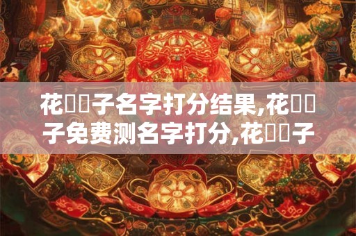 花綺櫻子名字打分结果,花綺櫻子免费测名字打分,花綺櫻子周易免费测名字打分