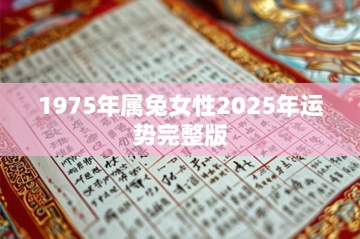 1975年属兔女性2025年运势完整版 1975年属兔女性2025年运势完整版