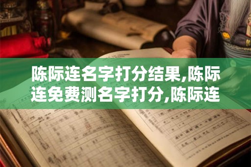 陈际连名字打分结果,陈际连免费测名字打分,陈际连周易免费测名字打分
