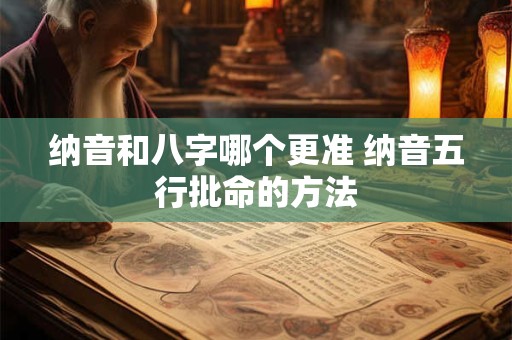 纳音和八字哪个更准 纳音五行批命的方法