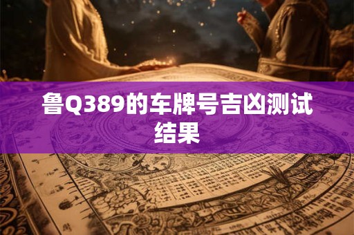 鲁Q389的车牌号吉凶测试结果
