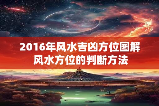 2016年风水吉凶方位图解 风水方位的判断方法