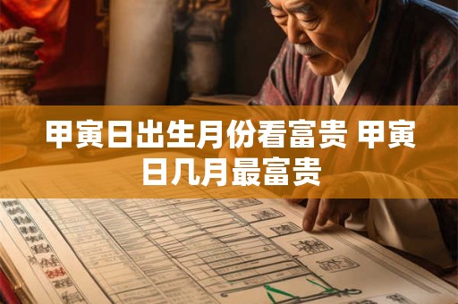 甲寅日出生月份看富贵 甲寅日几月最富贵