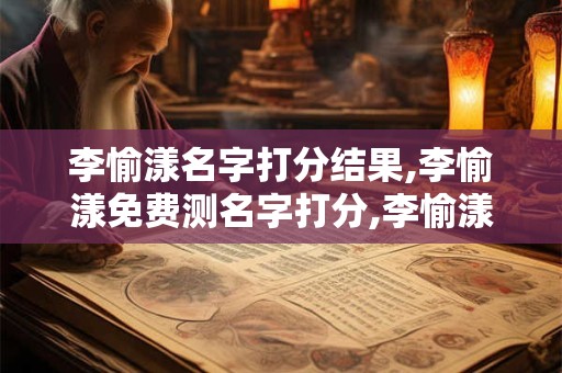李愉漾名字打分结果,李愉漾免费测名字打分,李愉漾周易免费测名字打分