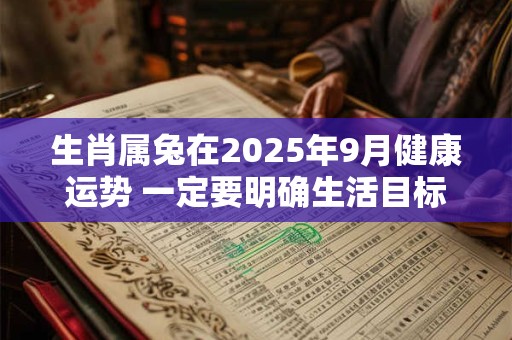 生肖属兔在2025年9月健康运势 一定要明确生活目标