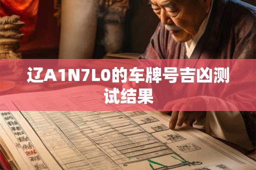 辽A1N7L0的车牌号吉凶测试结果