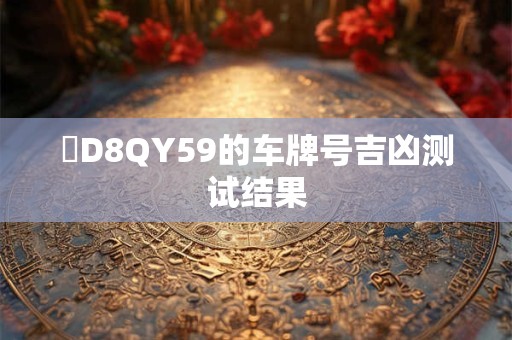 粵D8QY59的车牌号吉凶测试结果