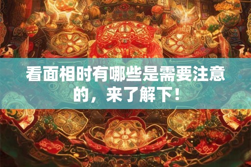 看面相时有哪些是需要注意的，来了解下！