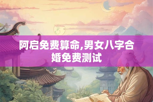 阿启免费算命,男女八字合婚免费测试