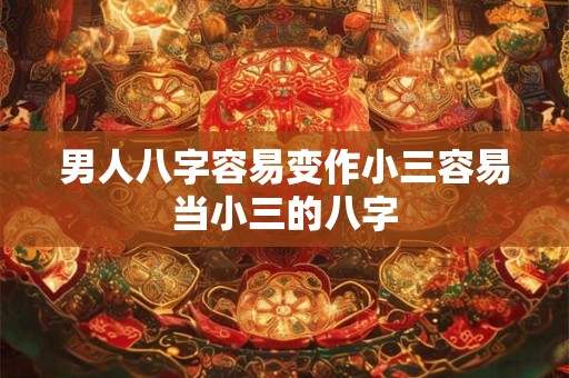 男人八字容易变作小三容易当小三的八字