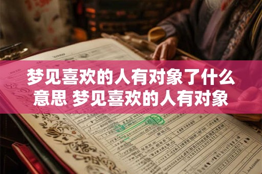 梦见喜欢的人有对象了什么意思 梦见喜欢的人有对象了有什么含义