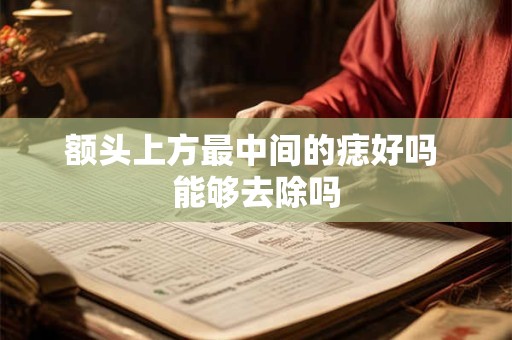 额头上方最中间的痣好吗 能够去除吗