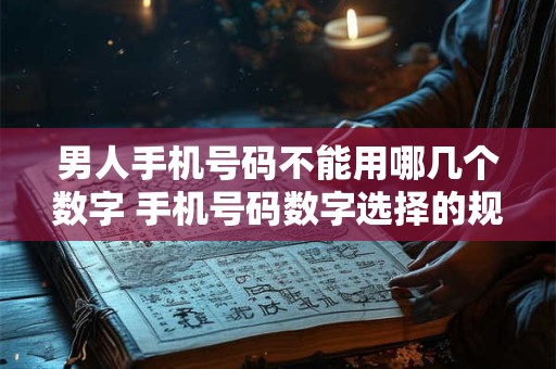 男人手机号码不能用哪几个数字 手机号码数字选择的规则
