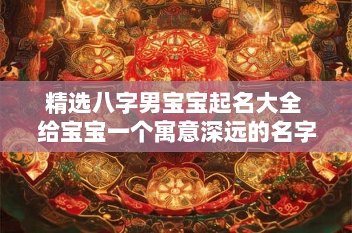 精选八字男宝宝起名大全 给宝宝一个寓意深远的名字！