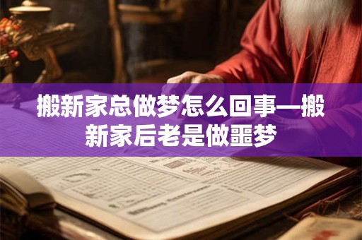 搬新家总做梦怎么回事—搬新家后老是做噩梦