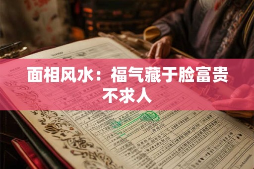 面相风水：福气藏于脸富贵不求人