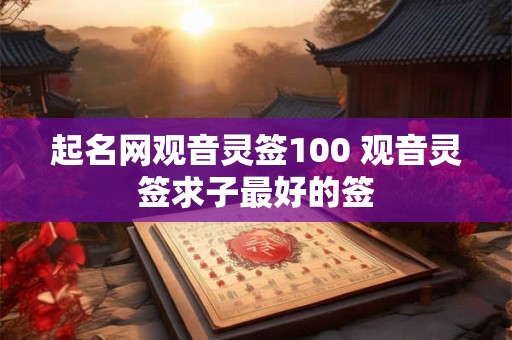 起名网观音灵签100 观音灵签求子最好的签
